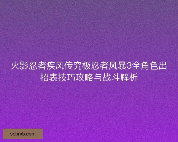 火影忍者疾风传究极忍者风暴3全角色出招表技巧攻略与战斗解析