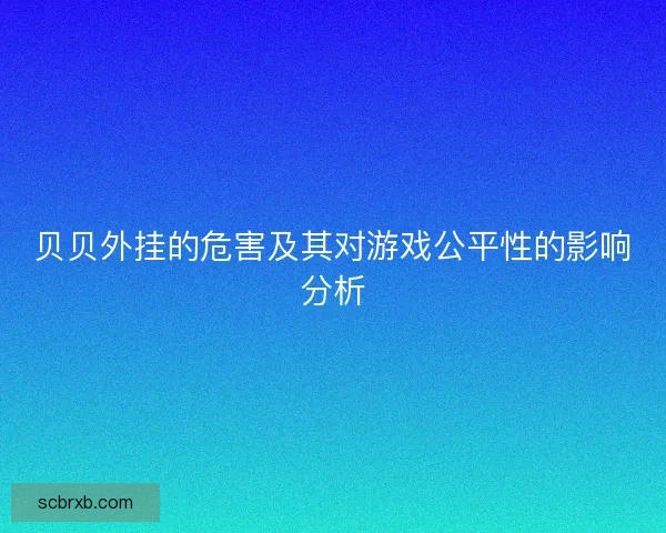 贝贝外挂的危害及其对游戏公平性的影响分析