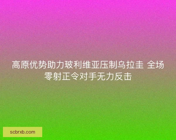 高原优势助力玻利维亚压制乌拉圭 全场零射正令对手无力反击